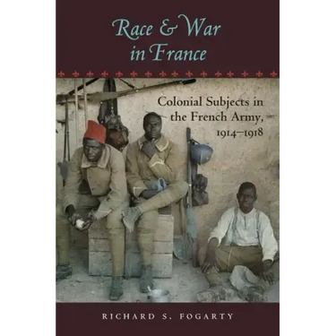 Race and War in France: Colonial Subjects in the French Army, 1914-1918