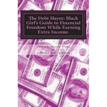 The Debt Slayer: Black Girl's Guide to Financial Freedom While Earning Extra Income.