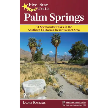 Five-Star Trails: Palm Springs: 31 Spectacular Hikes in the Southern California Desert Resort Area