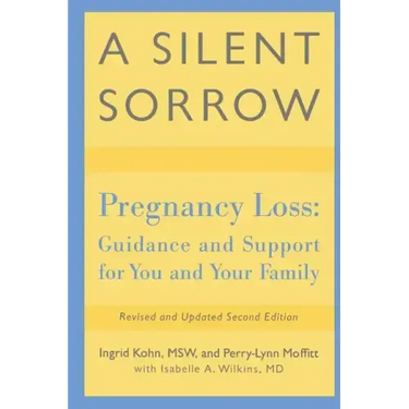 A Silent Sorrow: Pregnancy Loss-- Guidance and Support for You and Your Family