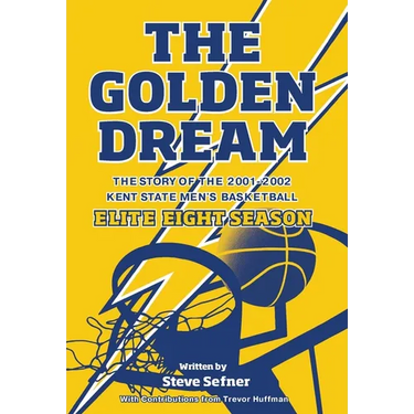 The Golden Dream: The Story of the 2001-2002 Kent State Men's Basketball Elite Eight Season