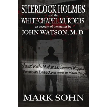 Sherlock Holmes and The Whitechapel Murders: An account of the matter by John Watson M.D.