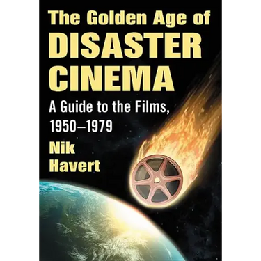 The Golden Age of Disaster Cinema: A Guide to the Films, 1950-1979