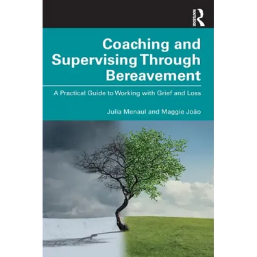 Coaching and Supervising Through Bereavement: A Practical Guide to Working with Grief and Loss