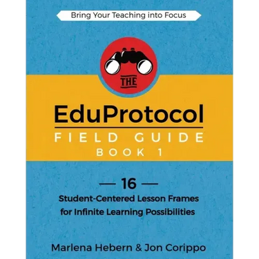 The EduProtocol Field Guide Book 1: 16 Student-Centered Lesson Frames for Infinite Learning Possibilities