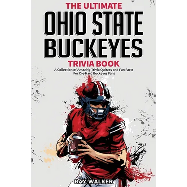 The Ultimate Ohio State Buckeyes Trivia Book: A Collection of Amazing Trivia Quizzes and Fun Facts for Die-Hard Buckeyes Fans!