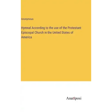 Hymnal According to the use of the Protestant Episcopal Church in the United States of America