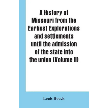 A history of Missouri from the earliest explorations and settlements until the admission of the state into the union (Volume II)