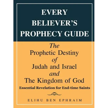 Every Believer's Prophecy Guide: The Prophetic Destiny of Judah and Israel and the Kingdom of God