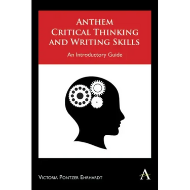 Anthem Critical Thinking and Writing Skills: An Introductory Guide