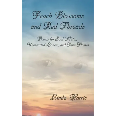 Peach Blossoms and Red Threads: Poems for Soul Mates, Unrequited Lovers, and Twin Flames
