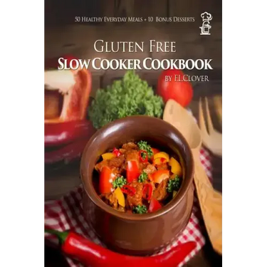 Gluten Free Slow Cooker: Gluten-Free Slow Cooker Cookbook: 50 Healthy Recipes + 10 Bonus Desserts (F.L. Clover)