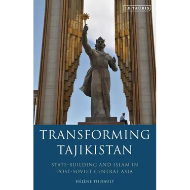 Transforming Tajikistan: State-building and Islam in Post-Soviet Central Asia