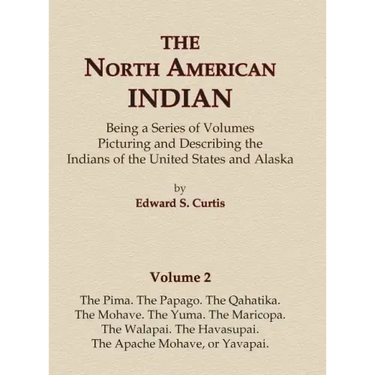 The North American Indian Volume 2 - The Pima, The Papago, The Qahatika, The Mohave, The Yuma, The Maricopa, The Walapai, Havasupai, The Apache Mohave
