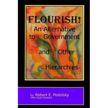 Flourish!: An Alternative to Government and Other Hierarchies