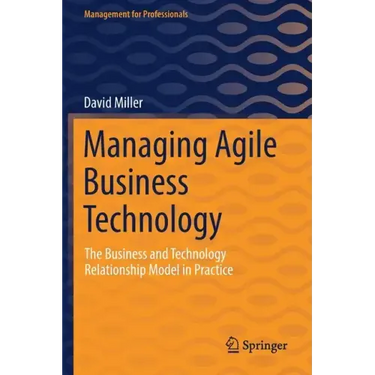 Managing Agile Business Technology: The Business and Technology Relationship Model in Practice