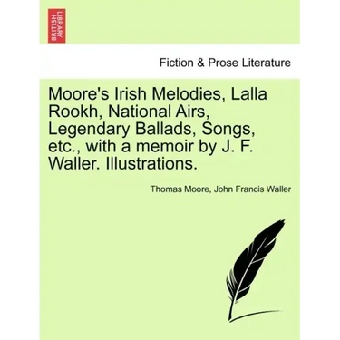 Moore's Irish Melodies, Lalla Rookh, National Airs, Legendary Ballads, Songs, etc., with a memoir by J. F. Waller. Illustrations.