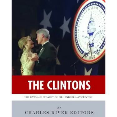 The Clintons: The Lives and Legacies of Bill and Hillary Clinton