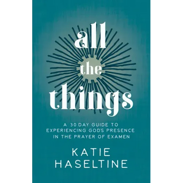All the Things: A 30 Day Guide to Experiencing God's Presence in the Prayer of Examen
