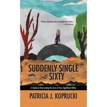 Suddenly Single at Sixty: A Guide to Overcoming the Loss of Your Significant Other