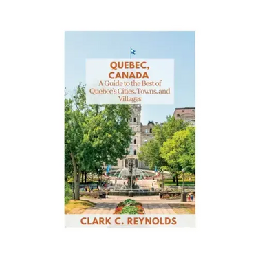 Quebec, Canada: A Guide to the Best of Quebec's Cities, Towns, and Villages