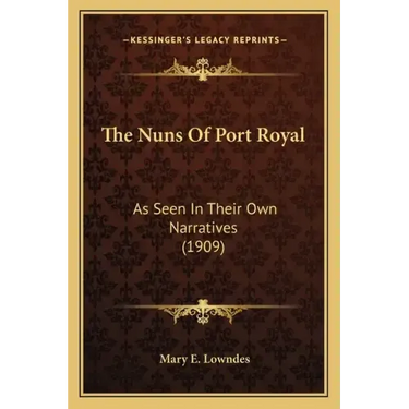 The Nuns Of Port Royal: As Seen In Their Own Narratives (1909)