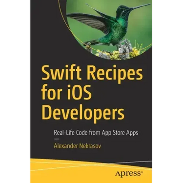 Swift Recipes for IOS Developers: Real-Life Code from App Store Apps