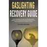 Gaslighting Recovery Guide: How to Recognize the Signs and Stop Manipulative Behavior in an Emotionally Abusive Relationship with a Spouse, Friend