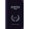 Alexandre Dumas (Père) His Life and Works