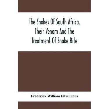 The Snakes Of South Africa, Their Venom And The Treatment Of Snake Bite