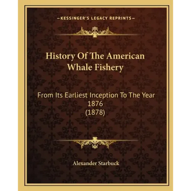 History Of The American Whale Fishery: From Its Earliest Inception To The Year 1876 (1878)