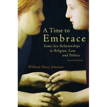 A Time to Embrace: Same-Sex Relationships in Religion, Law, and Politics, 2nd Edition