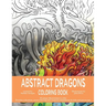 Abstract Dragons Coloring Book: Mythical Fantasy Coloring Books For Adults and Kids - Stress Relieving, Relaxation and Creativity Stimulation