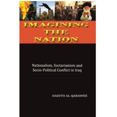 Imagining the Nation: Nationalism, Sectarianism and Socio-Political Conflict in Iraq