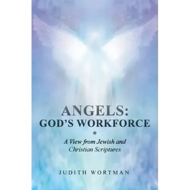 Angels: God's Workforce: A View from Jewish and Christian Scriptures