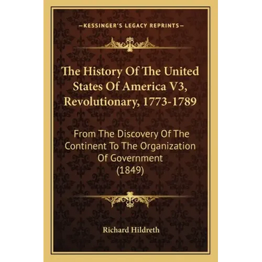 The History Of The United States Of America V3, Revolutionary, 1773-1789: From The Discovery Of The Continent To The Organization Of Government (1849)