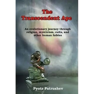 The Transcendent Ape: An evolutionary journey through religion, mysticism, cults, and other human foibles