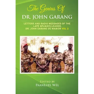 The Genius of Dr. John Garang: Letters and Radio Messages of the Late SPLM/A's Leader, Dr. John Garang de Mabioor