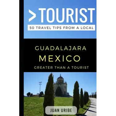 Greater Than a Tourist - Guadalajara Mexico: 50 Travel Tips from a Local