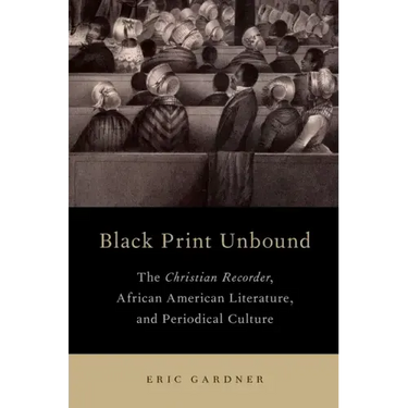 Black Print Unbound: The Christian Recorder, African American Literature, and Periodical Culture