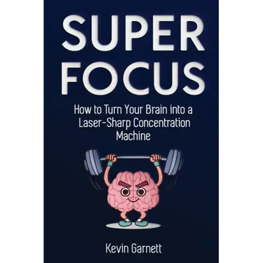 Super Focus: How to Turn Your Brain into a Laser-Sharp Concentration Machine