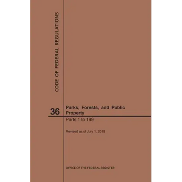Code of Federal Regulations Title 36, Parks, Forests and Public Property, Parts 1-199, 2019