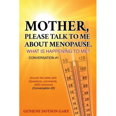 Mother, Please Talk to Me about Menopause. What Is Happening to Me? Conversation #1: Around the table with Questions, comments, AND concerns (Conversa