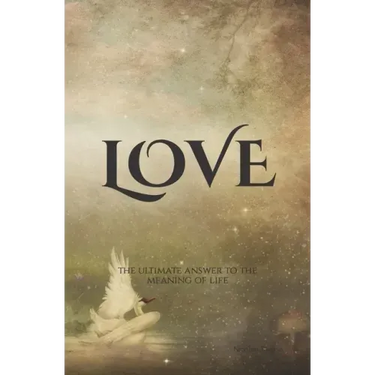 Love: The Ultimate Answer to the Meaning of Life