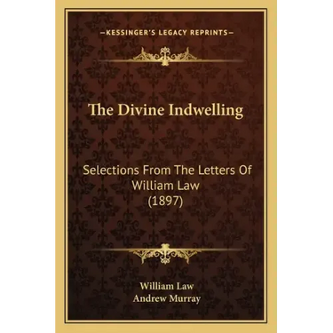 The Divine Indwelling: Selections From The Letters Of William Law (1897)