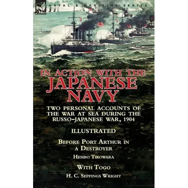 In Action With the Japanese Navy: Two Personal Accounts of the War at Sea During the Russo-Japanese War, 1904-Before Port Arthur in a Destroyer by Hes