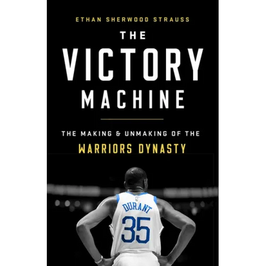The Victory Machine: The Making and Unmaking of the Warriors Dynasty