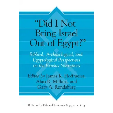 "Did I Not Bring Israel Out of Egypt?": Biblical, Archaeological, and Egyptological Perspectives on the Exodus Narratives