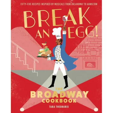 Break an Egg!: The Broadway Cookbook