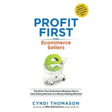 Profit First for Ecommerce Sellers: Transform Your Ecommerce Business from a Cash-Eating Monster to a Money-Making Machine